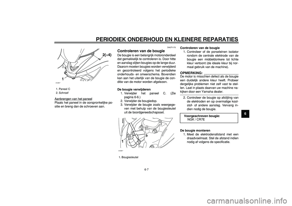 YAMAHA CYGNUS 125 2006  Instructieboekje (in Dutch)  
PERIODIEK ONDERHOUD EN KLEINERE REPARATIES 
6-7 
2
3
4
5
67
8
9
 
Aanbrengen van het paneel
Plaats het paneel in de oorspronkelijke po-
sitie en breng dan de schroeven aan.
 
DAUT1170 
Controleren v