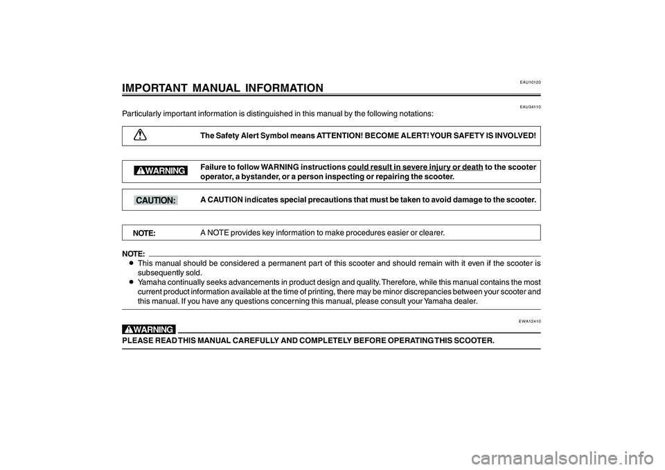 YAMAHA CYGNUS 125 2005  Owners Manual 1
2
3
4
5
6
7
8
9
EAU10120
IMPORTANT MANUAL INFORMATION
EAU34110
Particularly important information is distinguished in this manual by the following notations:
The Safety Alert Symbol means ATTENTION!