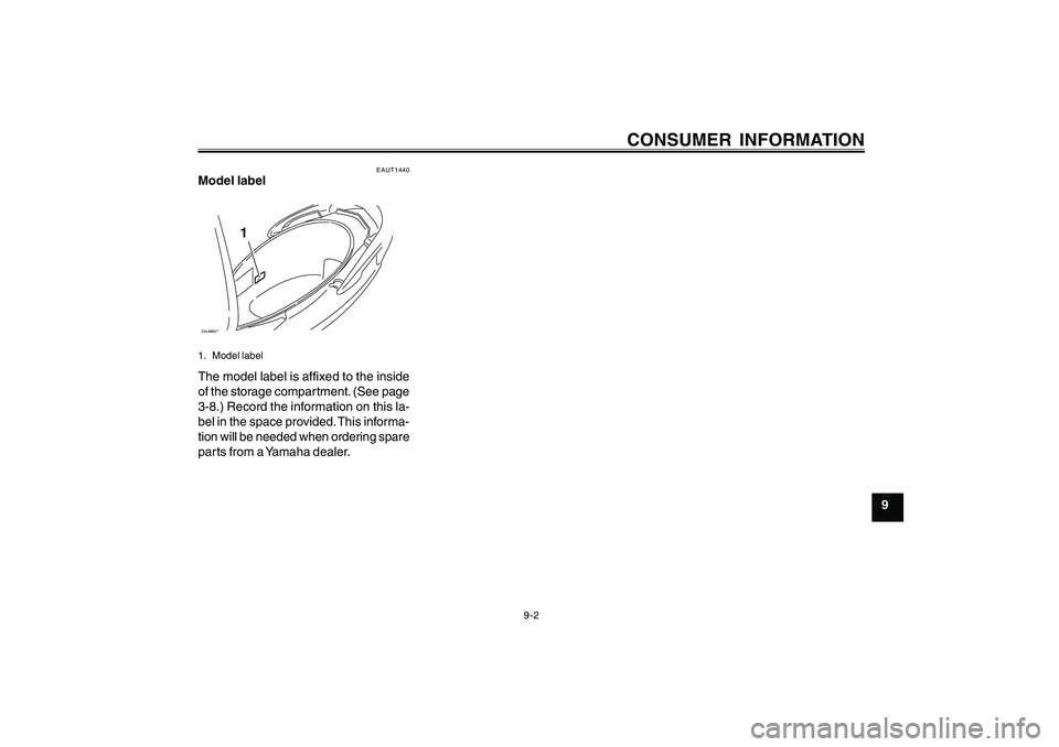 YAMAHA CYGNUS 125 2005 Manual PDF 9-2
1
2
3
4
5
6
7
8
9
CONSUMER INFORMATION
EAUT1440
Model labelZAUM00**
1
1. Model labelThe model label is affixed to the inside
of the storage compartment. (See page
3-8.) Record the information on t YAMAHA CYGNUS 125 2005 Manual PDF 9-2
1
2
3
4
5
6
7
8
9
CONSUMER INFORMATION
EAUT1440
Model labelZAUM00**
1
1. Model labelThe model label is affixed to the inside
of the storage compartment. (See page
3-8.) Record the information on t