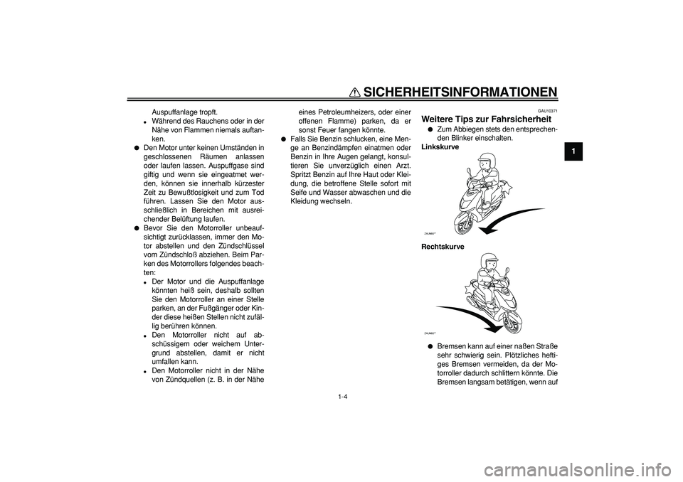 YAMAHA CYGNUS 125 2005  Betriebsanleitungen (in German)  
SICHERHEITSINFORMATIONEN 
1-4 
1 
Auspuffanlage tropft. 
 
Während des Rauchens oder in der
Nähe von Flammen niemals auftan-
ken. 
 
Den Motor unter keinen Umständen in
geschlossenen Räumen an