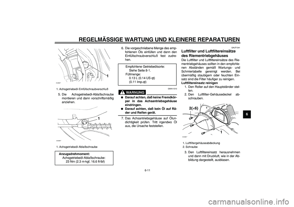 YAMAHA CYGNUS 125 2005  Betriebsanleitungen (in German)  
REGELMÄSSIGE WARTUNG UND KLEINERE REPARATUREN 
6-11 
2
3
4
5
67
8
9
 
5. Die Achsgetriebeöl-Ablaßschraube
montieren und dann vorschriftsmäßig
anziehen.6. Die vorgeschriebene Menge des emp-
fohl
