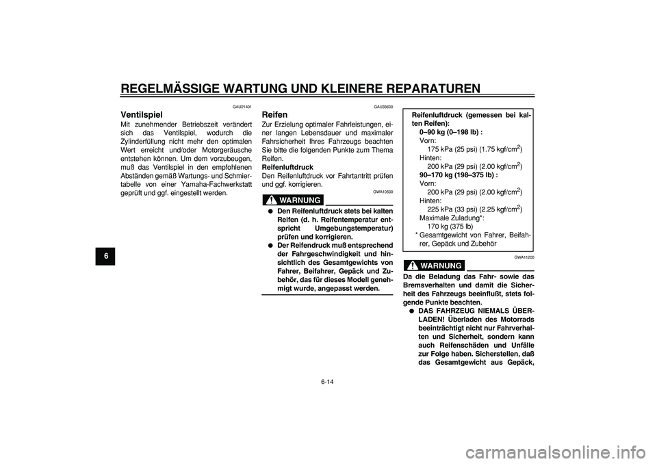 YAMAHA CYGNUS 125 2005  Betriebsanleitungen (in German)  
REGELMÄSSIGE WARTUNG UND KLEINERE REPARATUREN 
6-14 
1
2
3
4
5
6
7
8
9
 
GAU21401 
Ventilspiel  
Mit zunehmender Betriebszeit verändert
sich das Ventilspiel, wodurch die
Zylinderfüllung nicht meh