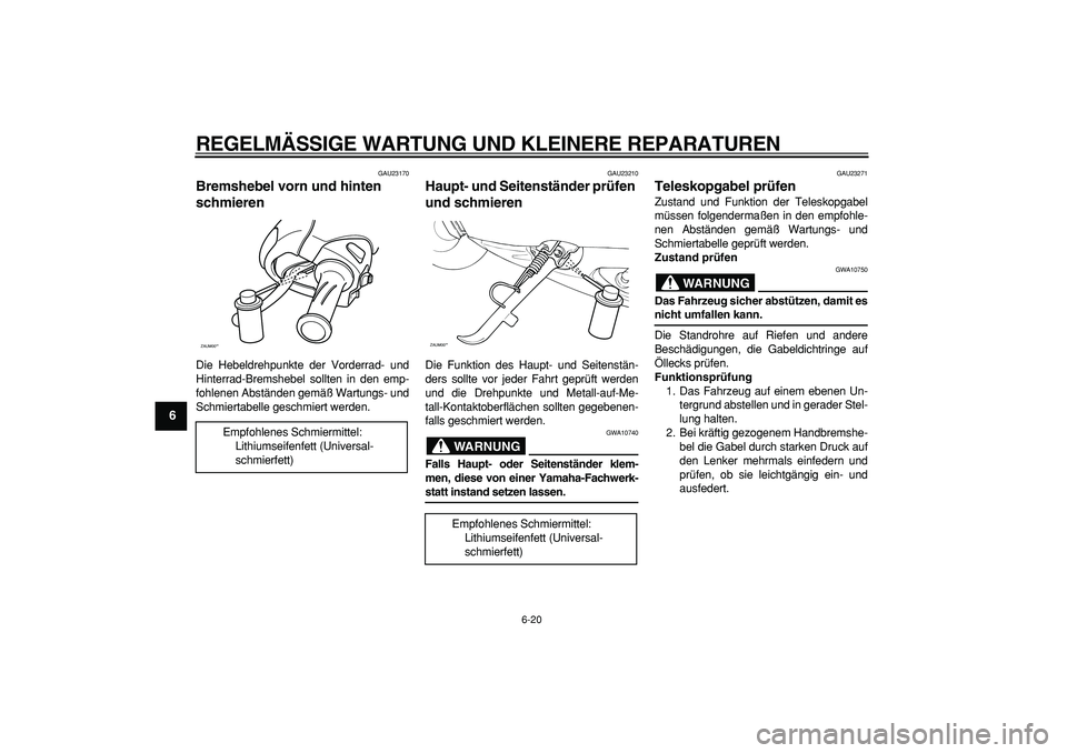 YAMAHA CYGNUS 125 2005 Betriebsanleitungen (in German)
REGELMÄSSIGE WARTUNG UND KLEINERE REPARATUREN
6-20
1
2
3
4
5
6
7
8
9
GAU23170
Bremshebel vorn und hinten
schmieren
Die Hebeldrehpunkte der Vorderrad- und
Hinterrad-Bremshebel sollten in den YAMAHA CYGNUS 125 2005 Betriebsanleitungen (in German)
REGELMÄSSIGE WARTUNG UND KLEINERE REPARATUREN
6-20
1
2
3
4
5
6
7
8
9
GAU23170
Bremshebel vorn und hinten
schmieren
Die Hebeldrehpunkte der Vorderrad- und
Hinterrad-Bremshebel sollten in den