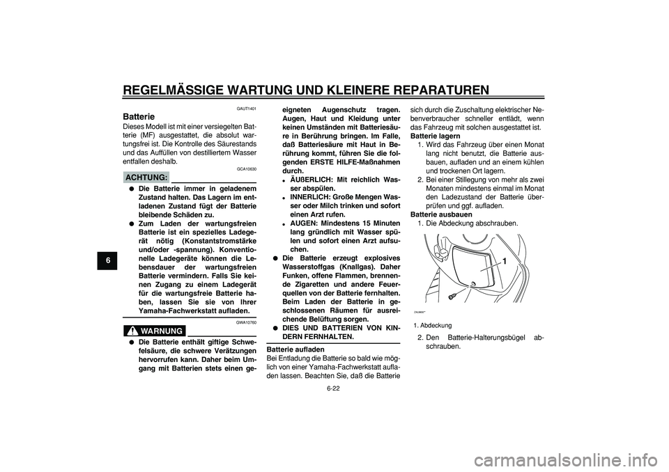 YAMAHA CYGNUS 125 2005 Betriebsanleitungen (in German)
REGELMÄSSIGE WARTUNG UND KLEINERE REPARATUREN
6-22
1
2
3
4
5
6
7
8
9
GAUT1401
Batterie
Dieses Modell ist mit einer versiegelten Bat-
terie (MF) ausgestattet, die absolut war-
tungsfrei ist. YAMAHA CYGNUS 125 2005 Betriebsanleitungen (in German)
REGELMÄSSIGE WARTUNG UND KLEINERE REPARATUREN
6-22
1
2
3
4
5
6
7
8
9
GAUT1401
Batterie
Dieses Modell ist mit einer versiegelten Bat-
terie (MF) ausgestattet, die absolut war-
tungsfrei ist.