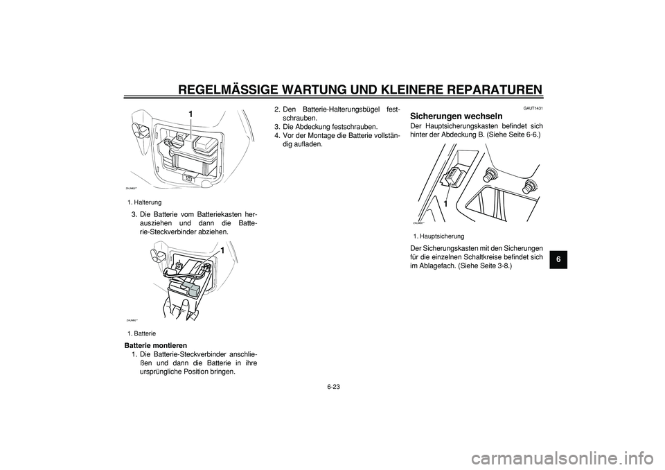 YAMAHA CYGNUS 125 2005 Betriebsanleitungen (in German)
REGELMÄSSIGE WARTUNG UND KLEINERE REPARATUREN
6-23
2
3
4
5
67
8
9
3. Die Batterie vom Batteriekasten her-
ausziehen und dann die Batte-
rie-Steckverbinder abziehen.
Batterie montieren
1. Die YAMAHA CYGNUS 125 2005 Betriebsanleitungen (in German)
REGELMÄSSIGE WARTUNG UND KLEINERE REPARATUREN
6-23
2
3
4
5
67
8
9
3. Die Batterie vom Batteriekasten her-
ausziehen und dann die Batte-
rie-Steckverbinder abziehen.
Batterie montieren
1. Die