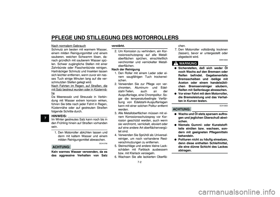 YAMAHA CYGNUS 125 2005 Betriebsanleitungen (in German)
PFLEGE UND STILLEGUNG DES MOTORROLLERS
7-2
1
2
3
4
5
6
7
8
9
Nach normalem Gebrauch
Schmutz am besten mit warmem Wasser,
einem milden Reinigungsmittel und einem
sauberen, weichen Schwamm lösen, YAMAHA CYGNUS 125 2005 Betriebsanleitungen (in German)
PFLEGE UND STILLEGUNG DES MOTORROLLERS
7-2
1
2
3
4
5
6
7
8
9
Nach normalem Gebrauch
Schmutz am besten mit warmem Wasser,
einem milden Reinigungsmittel und einem
sauberen, weichen Schwamm lösen,
