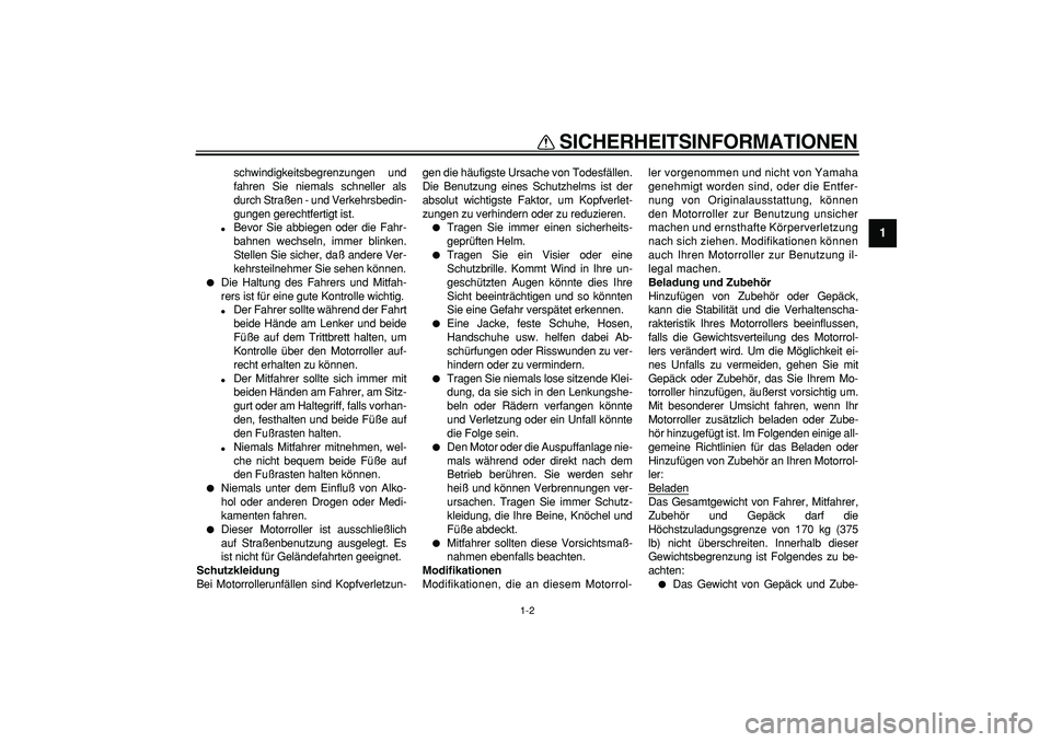 YAMAHA CYGNUS 125 2005  Betriebsanleitungen (in German)  
SICHERHEITSINFORMATIONEN 
1-2 
1 
schwindigkeitsbegrenzungen und
fahren Sie niemals schneller als
durch Straßen - und Verkehrsbedin-
gungen gerechtfertigt ist. 
 
Bevor Sie abbiegen oder die Fahr-