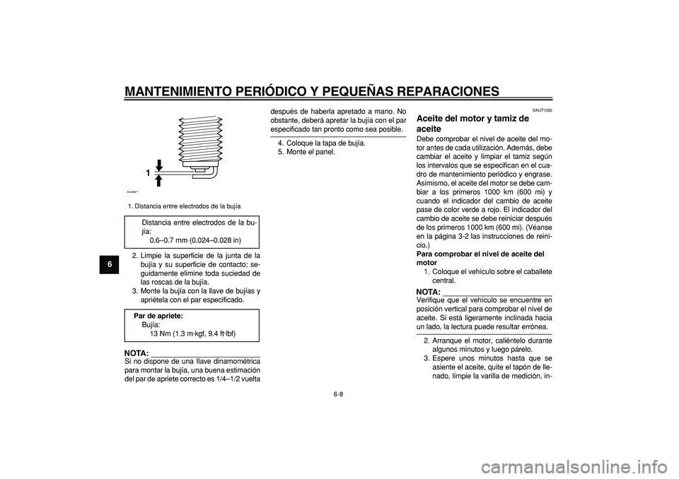 YAMAHA CYGNUS 125 2005  Manuale de Empleo (in Spanish)  
MANTENIMIENTO PERIÓDICO Y PEQUEÑAS REPARACIONES 
6-8 
1
2
3
4
5
6
7
8
9
 
2. Limpie la superficie de la junta de la
bujía y su superficie de contacto; se-
guidamente elimine toda suciedad de
las 