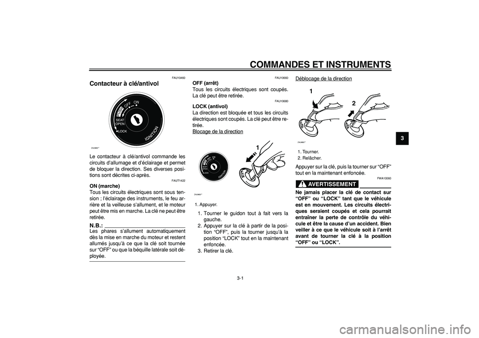 YAMAHA CYGNUS 125 2005  Notices Demploi (in French)  
3-1 
2
34
5
6
7
8
9
 
COMMANDES ET INSTRUMENTS 
FAU10460 
Contacteur à clé/antivol  
Le contacteur à clé/antivol commande les
circuits d’allumage et d’éclairage et permet
de bloquer la dire