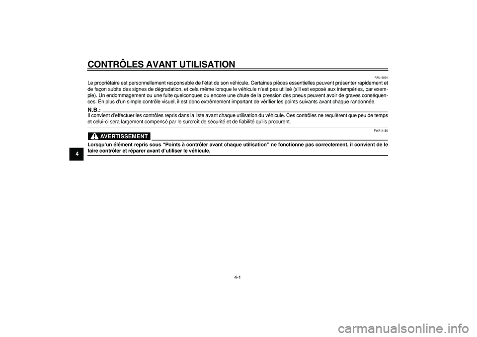 YAMAHA CYGNUS 125 2005  Notices Demploi (in French)  
4-1 
1
2
3
4
5
6
7
8
9
 
CONTRÔLES AVANT UTILISATION 
FAU15591 
Le propriétaire est personnellement responsable de l’état de son véhicule. Certaines pièces essentielles peuvent présenter rap