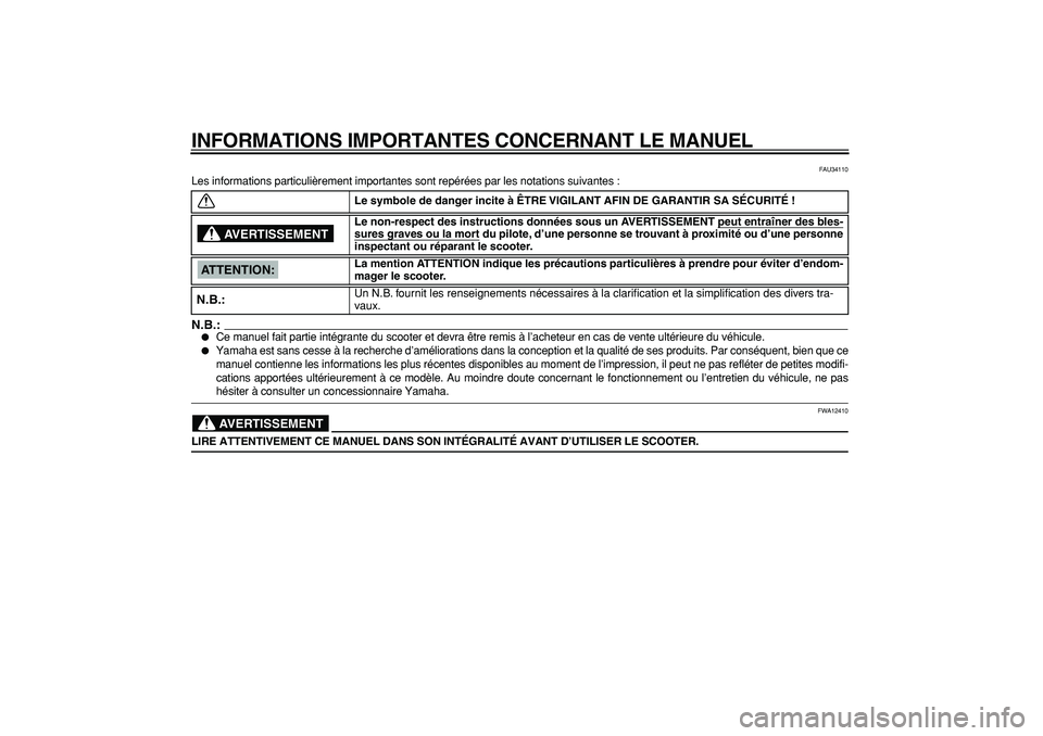 YAMAHA CYGNUS 125 2005  Notices Demploi (in French)  
INFORMATIONS IMPORTANTES CONCERNANT LE MANUEL 
FAU34110 
Les informations particulièrement importantes sont repérées par les notations suivantes :
N.B.:
 
 
Ce manuel fait partie intégrante du 