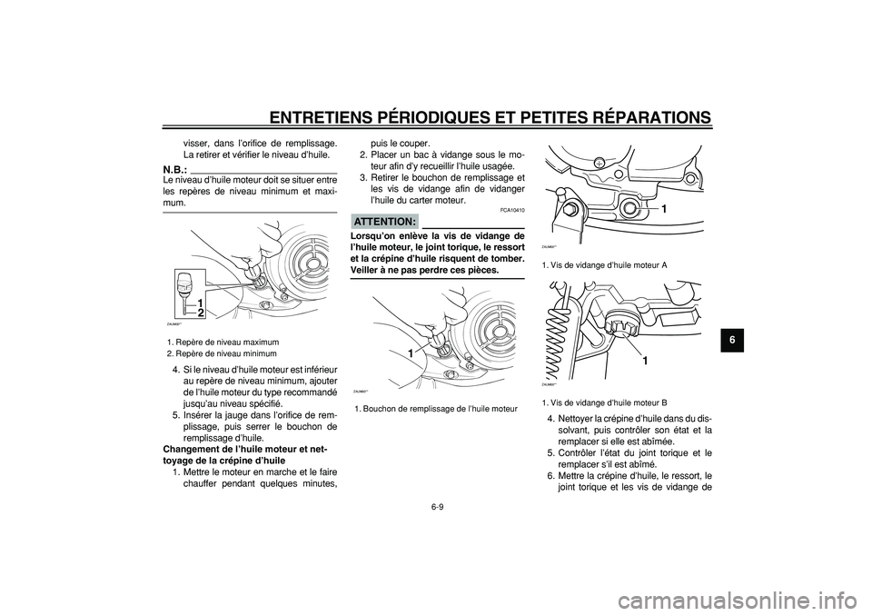 YAMAHA CYGNUS 125 2005  Notices Demploi (in French)  
ENTRETIENS PÉRIODIQUES ET PETITES RÉPARATIONS 
6-9 
2
3
4
5
67
8
9
 
visser, dans l’orifice de remplissage.
La retirer et vérifier le niveau d’huile.
N.B.:
 
Le niveau d’huile moteur doit s