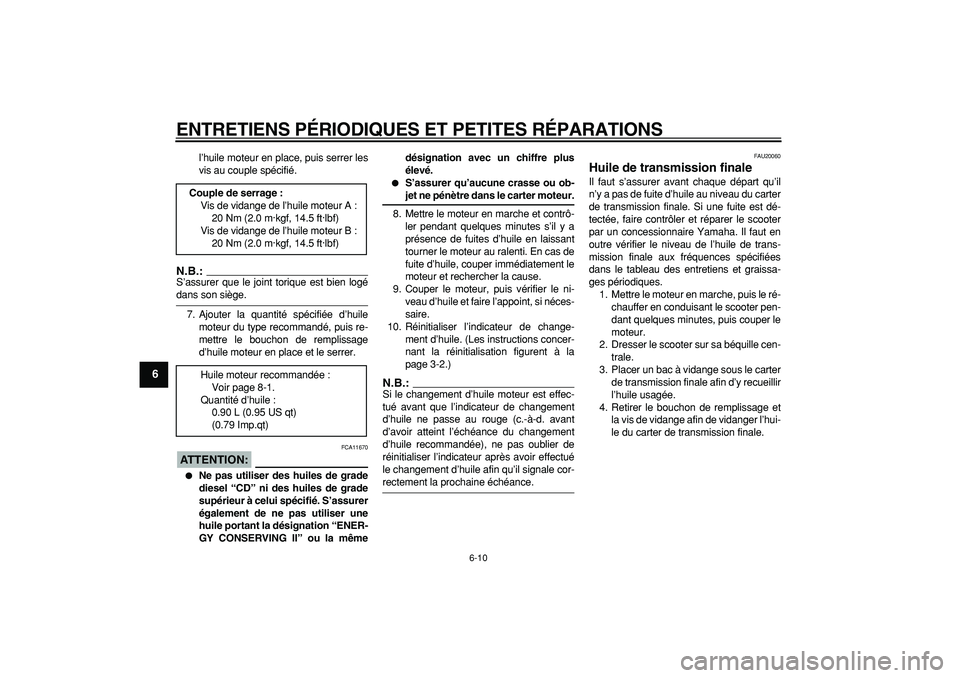 YAMAHA CYGNUS 125 2005  Notices Demploi (in French)  
ENTRETIENS PÉRIODIQUES ET PETITES RÉPARATIONS 
6-10 
1
2
3
4
5
6
7
8
9
 
l’huile moteur en place, puis serrer les
vis au couple spécifié.
N.B.:
 
S’assurer que le joint torique est bien log�