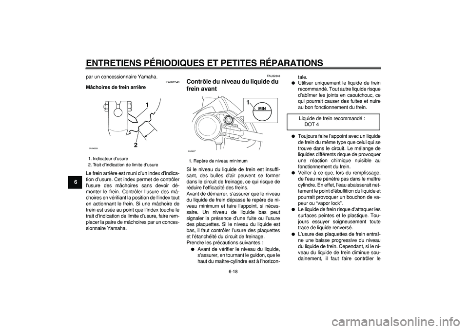 YAMAHA CYGNUS 125 2005  Notices Demploi (in French)  
ENTRETIENS PÉRIODIQUES ET PETITES RÉPARATIONS 
6-18 
1
2
3
4
5
6
7
8
9
 
par un concessionnaire Yamaha. 
FAU22540 
Mâchoires de frein arrière 
Le frein arrière est muni d’un index d’indica-