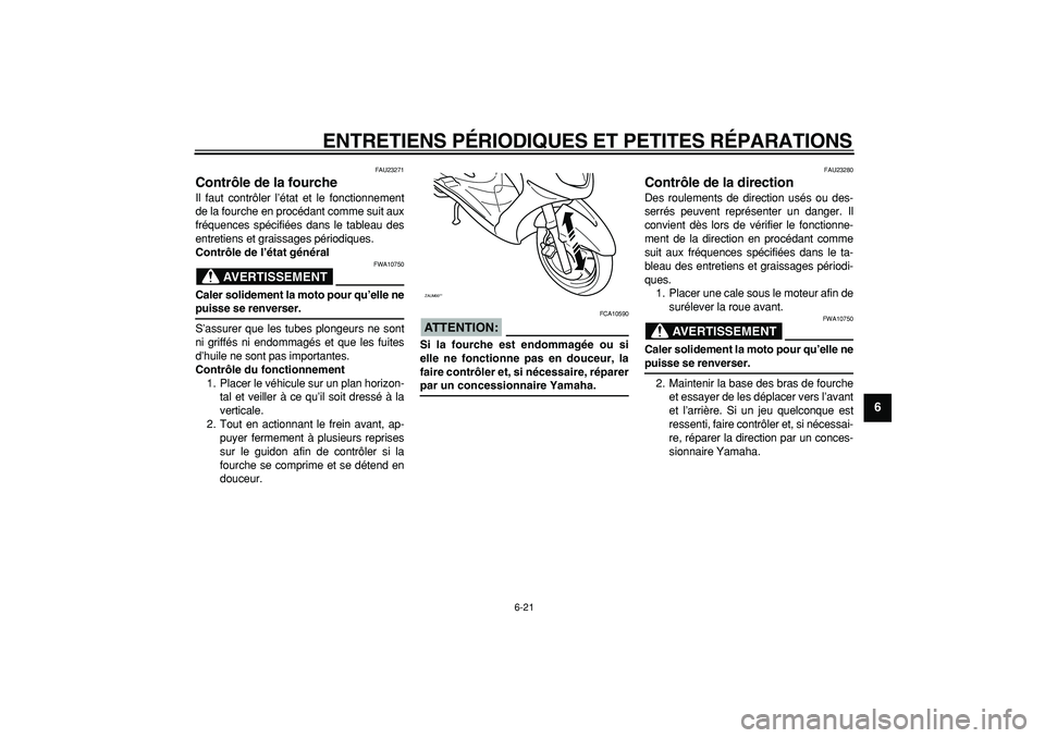 YAMAHA CYGNUS 125 2005 Notices Demploi (in French)
ENTRETIENS PÉRIODIQUES ET PETITES RÉPARATIONS
6-21
2
3
4
5
67
8
9
FAU23271
Contrôle de la fourche
Il faut contrôler l’état et le fonctionnement
de la fourche en procédant comme suit a YAMAHA CYGNUS 125 2005 Notices Demploi (in French)
ENTRETIENS PÉRIODIQUES ET PETITES RÉPARATIONS
6-21
2
3
4
5
67
8
9
FAU23271
Contrôle de la fourche
Il faut contrôler l’état et le fonctionnement
de la fourche en procédant comme suit a