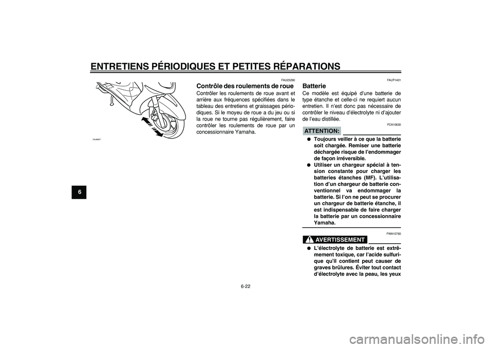 YAMAHA CYGNUS 125 2005 Notices Demploi (in French)
ENTRETIENS PÉRIODIQUES ET PETITES RÉPARATIONS
6-22
1
2
3
4
5
6
7
8
9
FAU23290
Contrôle des roulements de roue
Contrôler les roulements de roue avant et
arrière aux fréquences spécifié YAMAHA CYGNUS 125 2005 Notices Demploi (in French)
ENTRETIENS PÉRIODIQUES ET PETITES RÉPARATIONS
6-22
1
2
3
4
5
6
7
8
9
FAU23290
Contrôle des roulements de roue
Contrôler les roulements de roue avant et
arrière aux fréquences spécifié