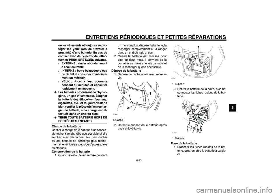 YAMAHA CYGNUS 125 2005 Notices Demploi (in French)
ENTRETIENS PÉRIODIQUES ET PETITES RÉPARATIONS
6-23
2
3
4
5
67
8
9
ou les vêtements et toujours se pro-
téger les yeux lors de travaux à
proximité d’une batterie. En cas de
contact avec d YAMAHA CYGNUS 125 2005 Notices Demploi (in French)
ENTRETIENS PÉRIODIQUES ET PETITES RÉPARATIONS
6-23
2
3
4
5
67
8
9
ou les vêtements et toujours se pro-
téger les yeux lors de travaux à
proximité d’une batterie. En cas de
contact avec d