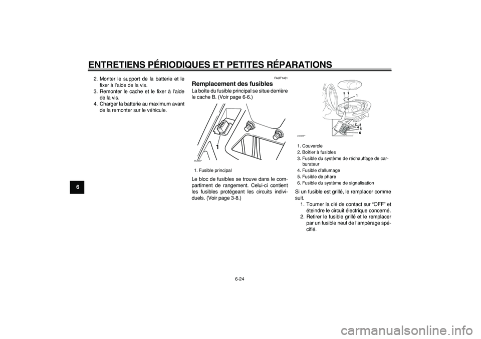 YAMAHA CYGNUS 125 2005 Notices Demploi (in French)
ENTRETIENS PÉRIODIQUES ET PETITES RÉPARATIONS
6-24
1
2
3
4
5
6
7
8
9
2. Monter le support de la batterie et le
fixer à l’aide de la vis.
3. Remonter le cache et le fixer à l’aide
de la v YAMAHA CYGNUS 125 2005 Notices Demploi (in French)
ENTRETIENS PÉRIODIQUES ET PETITES RÉPARATIONS
6-24
1
2
3
4
5
6
7
8
9
2. Monter le support de la batterie et le
fixer à l’aide de la vis.
3. Remonter le cache et le fixer à l’aide
de la v