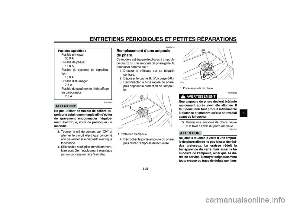 YAMAHA CYGNUS 125 2005 Notices Demploi (in French)
ENTRETIENS PÉRIODIQUES ET PETITES RÉPARATIONS
6-25
2
3
4
5
67
8
9
ATTENTION:
FCA10640
Ne pas utiliser de fusible de calibre su-
périeur à celui recommandé afin d’éviter
de gravement en YAMAHA CYGNUS 125 2005 Notices Demploi (in French)
ENTRETIENS PÉRIODIQUES ET PETITES RÉPARATIONS
6-25
2
3
4
5
67
8
9
ATTENTION:
FCA10640
Ne pas utiliser de fusible de calibre su-
périeur à celui recommandé afin d’éviter
de gravement en