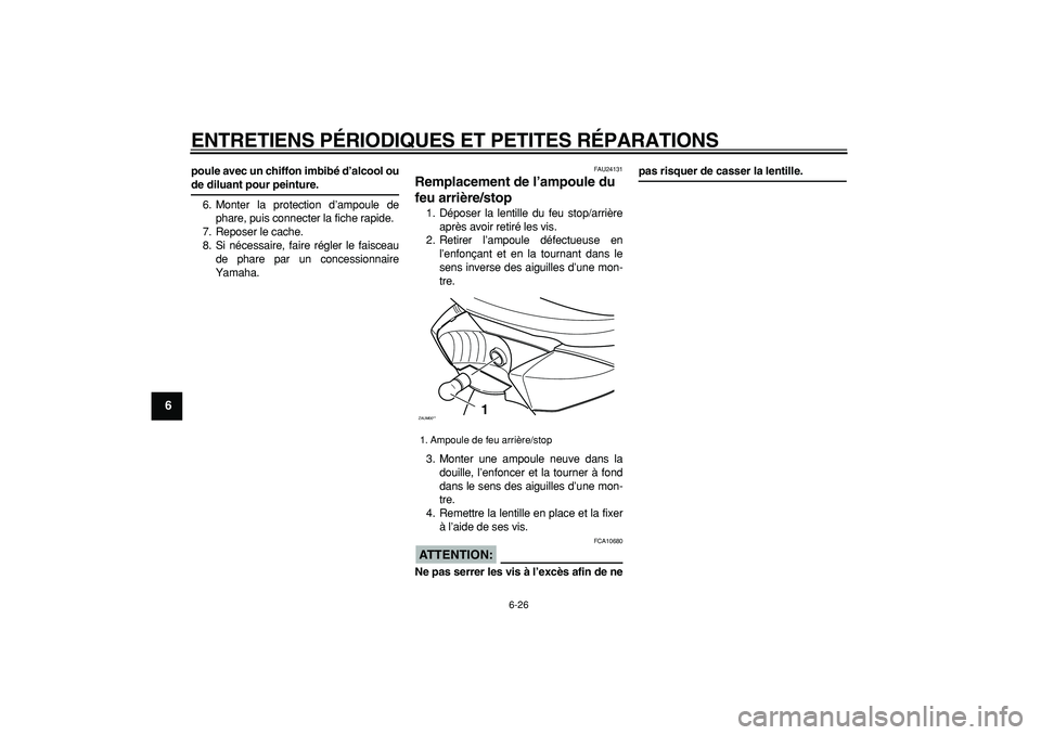 YAMAHA CYGNUS 125 2005 Notices Demploi (in French)
ENTRETIENS PÉRIODIQUES ET PETITES RÉPARATIONS
6-26
1
2
3
4
5
6
7
8
9
poule avec un chiffon imbibé d’alcool ou
de diluant pour peinture.
6. Monter la protection d’ampoule de
phare, puis YAMAHA CYGNUS 125 2005 Notices Demploi (in French)
ENTRETIENS PÉRIODIQUES ET PETITES RÉPARATIONS
6-26
1
2
3
4
5
6
7
8
9
poule avec un chiffon imbibé d’alcool ou
de diluant pour peinture.
6. Monter la protection d’ampoule de
phare, puis