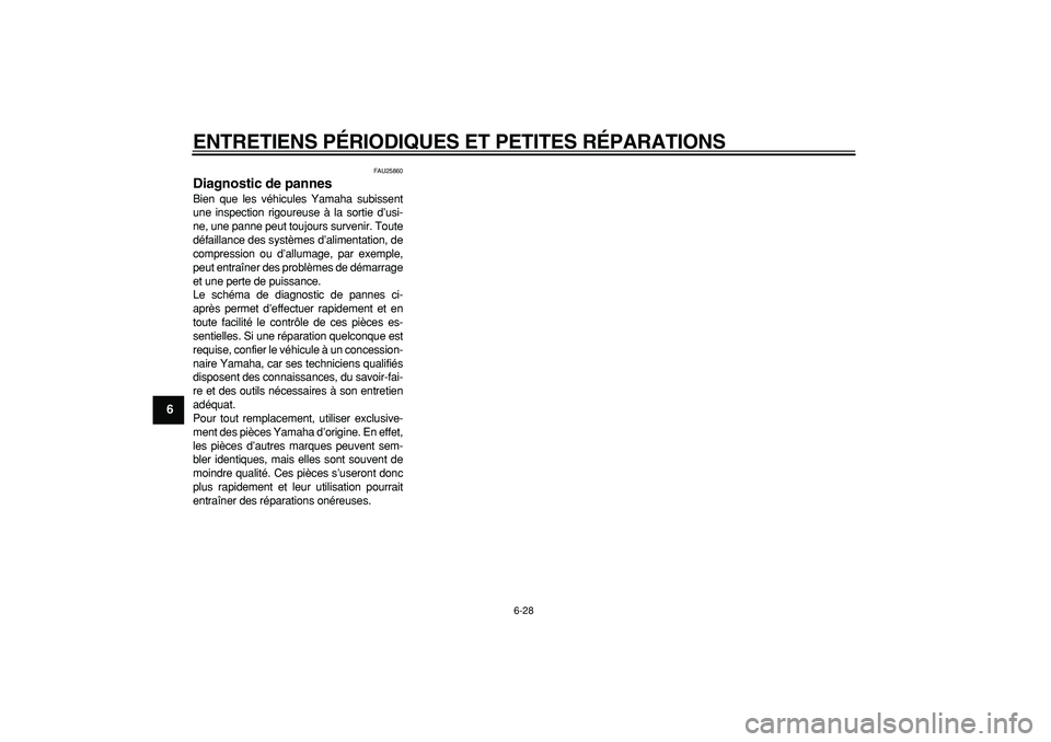 YAMAHA CYGNUS 125 2005  Notices Demploi (in French)  
ENTRETIENS PÉRIODIQUES ET PETITES RÉPARATIONS 
6-28 
1
2
3
4
5
6
7
8
9
 
FAU25860 
Diagnostic de pannes  
Bien que les véhicules Yamaha subissent
une inspection rigoureuse à la sortie d’usi-
n