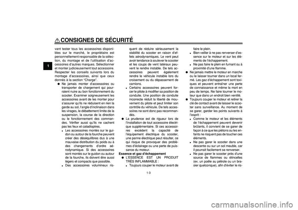 YAMAHA CYGNUS 125 2005  Notices Demploi (in French)  
CONSIGNES DE SÉCURITÉ 
1-3 
1 
vant tester tous les accessoires disponi-
bles sur le marché, le propriétaire est
personnellement responsable de la sélec-
tion, du montage et de l’utilisation 