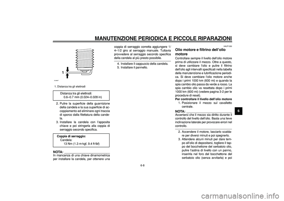 YAMAHA CYGNUS 125 2005  Manuale duso (in Italian)  
MANUTENZIONE PERIODICA E PICCOLE RIPARAZIONI
 
6-8 
2
3
4
5
67
8
9
 
2. Pulire la superficie della guarnizione
della candela e la sua superficie di ac-
coppiamento ed eliminare ogni traccia
di sporc