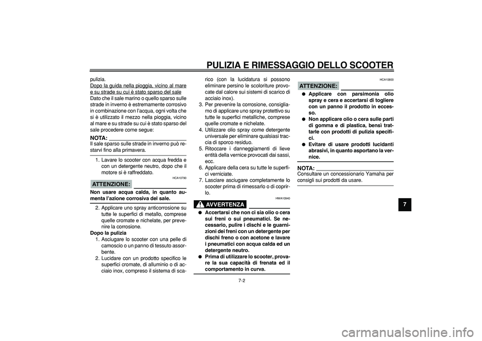 YAMAHA CYGNUS 125 2005 Manuale duso (in Italian)
PULIZIA E RIMESSAGGIO DELLO SCOOTER
7-2
2
3
4
5
6
78
9
pulizia.
Dopo la guida nella pioggia, vicino al mare
e su strade su cui è stato sparso del saleDato che il sale marino o quello sparso su YAMAHA CYGNUS 125 2005 Manuale duso (in Italian)
PULIZIA E RIMESSAGGIO DELLO SCOOTER
7-2
2
3
4
5
6
78
9
pulizia.
Dopo la guida nella pioggia, vicino al mare
e su strade su cui è stato sparso del saleDato che il sale marino o quello sparso su