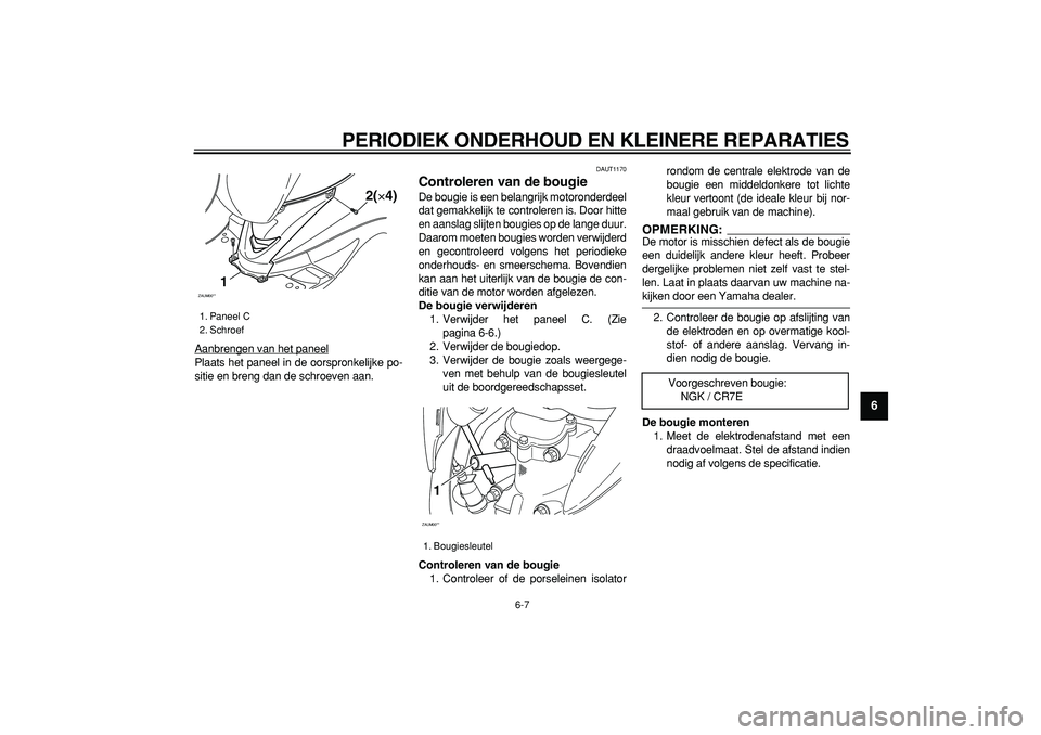 YAMAHA CYGNUS 125 2005  Instructieboekje (in Dutch)  
PERIODIEK ONDERHOUD EN KLEINERE REPARATIES 
6-7 
2
3
4
5
67
8
9
 
Aanbrengen van het paneel
Plaats het paneel in de oorspronkelijke po-
sitie en breng dan de schroeven aan.
 
DAUT1170 
Controleren v