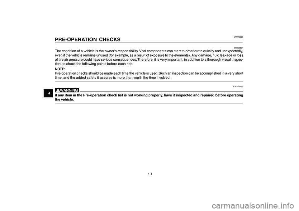 YAMAHA CYGNUS 125 2000 Owners Manual 4-1
1
2
3
4
5
6
7
8
9
PRE-OPERATION CHECKS
EAU15591
The condition of a vehicle is the owner’s responsibility. Vital components can start to deteriorate quickly and unexpectedly,
even if the vehicle YAMAHA CYGNUS 125 2000 Owners Manual 4-1
1
2
3
4
5
6
7
8
9
PRE-OPERATION CHECKS
EAU15591
The condition of a vehicle is the owner’s responsibility. Vital components can start to deteriorate quickly and unexpectedly,
even if the vehicle