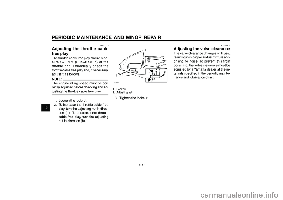 YAMAHA CYGNUS 125 2000 Service Manual 6-14
1
2
3
4
5
6
7
8
9
PERIODIC MAINTENANCE AND MINOR REPAIR
EAU21400
Adjusting the valve clearanceThe valve clearance changes with use,
resulting in improper air-fuel mixture and/
or engine noise. To