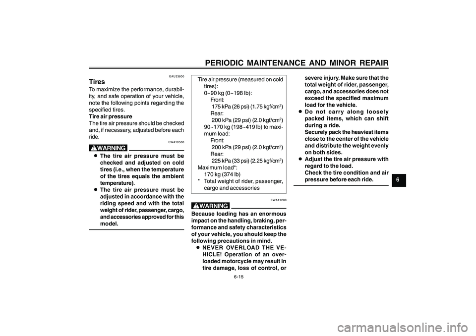 YAMAHA CYGNUS 125 2000 Owners Manual 6-15
1
2
3
4
5
6
7
8
9
PERIODIC MAINTENANCE AND MINOR REPAIR
EAU33600
TiresTo maximize the performance, durabil-
ity, and safe operation of your vehicle,
note the following points regarding the
specif YAMAHA CYGNUS 125 2000 Owners Manual 6-15
1
2
3
4
5
6
7
8
9
PERIODIC MAINTENANCE AND MINOR REPAIR
EAU33600
TiresTo maximize the performance, durabil-
ity, and safe operation of your vehicle,
note the following points regarding the
specif