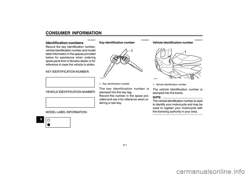 YAMAHA CYGNUS 125 2000 Manual PDF 9-1
1
2
3
4
5
6
7
8
9
CONSUMER INFORMATION
EAU26351
Identification numbersRecord the key identification number,
vehicle identification number and model
label information in the spaces provided
below f YAMAHA CYGNUS 125 2000 Manual PDF 9-1
1
2
3
4
5
6
7
8
9
CONSUMER INFORMATION
EAU26351
Identification numbersRecord the key identification number,
vehicle identification number and model
label information in the spaces provided
below f