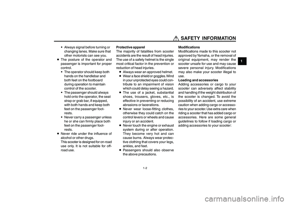 YAMAHA CYGNUS 125 2000 Owners Manual 1-2
1
2
3
4
5
6
7
8
9
Q QQ Q
Q SAFETY INFORMATION
9Always signal before turning or
changing lanes. Make sure that
other motorists can see you.
8The posture of the operator and
passenger is important f YAMAHA CYGNUS 125 2000 Owners Manual 1-2
1
2
3
4
5
6
7
8
9
Q QQ Q
Q SAFETY INFORMATION
9Always signal before turning or
changing lanes. Make sure that
other motorists can see you.
8The posture of the operator and
passenger is important f