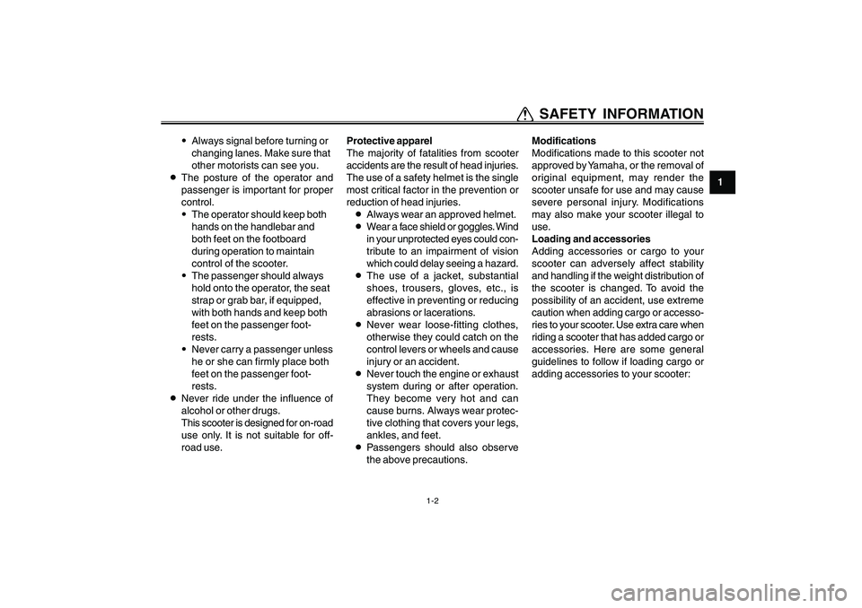 YAMAHA CYGNUS 125 2000  Owners Manual 1-2
1
2
3
4
5
6
7
8
9
Q QQ Q
Q SAFETY INFORMATION
9Always signal before turning or
changing lanes. Make sure that
other motorists can see you.
8The posture of the operator and
passenger is important f