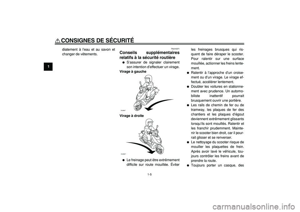 YAMAHA CYGNUS 125 2000  Notices Demploi (in French)  
CONSIGNES DE SÉCURITÉ 
1-5 
1 
diatement à l’eau et au savon et
changer de vêtements. 
FAU10371 
Conseils supplémentaires
relatifs à la sécurité routière  
 
S’assurer de signaler clai