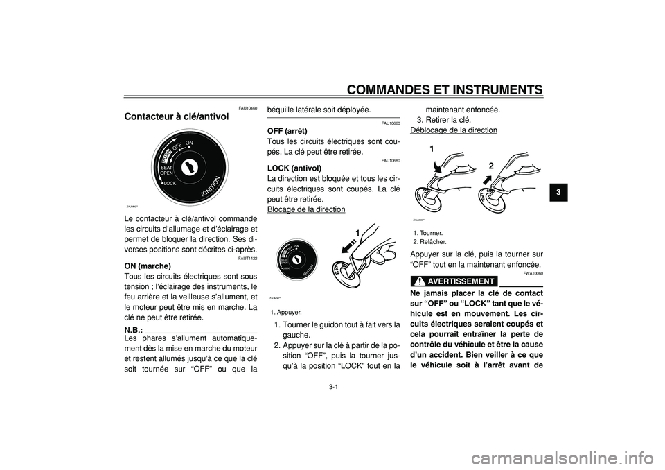 YAMAHA CYGNUS 125 2000  Notices Demploi (in French)  
3-1 
2
34
5
6
7
8
9
 
COMMANDES ET INSTRUMENTS 
FAU10460 
Contacteur à clé/antivol  
Le contacteur à clé/antivol commande
les circuits d’allumage et d’éclairage et
permet de bloquer la dire