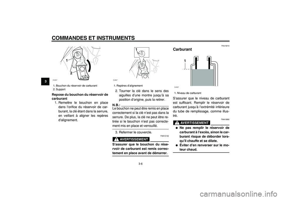 YAMAHA CYGNUS 125 2000  Notices Demploi (in French)  
COMMANDES ET INSTRUMENTS 
3-6 
1
2
3
4
5
6
7
8
9Repose du bouchon du réservoir de
carburant 
1. Remettre le bouchon en place
dans l’orifice du réservoir de car-
burant, la clé étant dans la se