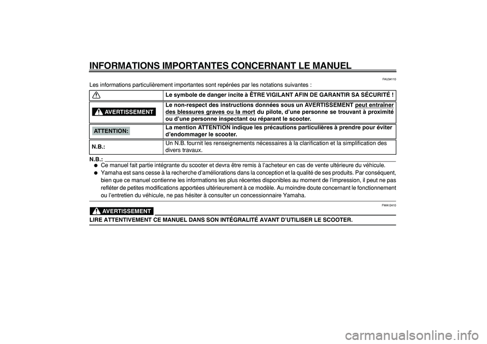 YAMAHA CYGNUS 125 2000  Notices Demploi (in French)  
INFORMATIONS IMPORTANTES CONCERNANT LE MANUEL 
FAU34110 
Les informations particulièrement importantes sont repérées par les notations suivantes :
N.B.:
 
 
Ce manuel fait partie intégrante du 