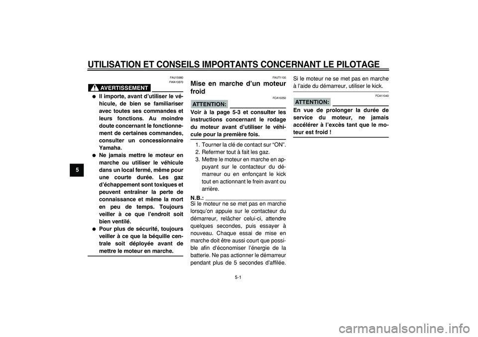 YAMAHA CYGNUS 125 2000  Notices Demploi (in French)  
5-1 
1
2
3
4
5
6
7
8
9
 
UTILISATION ET CONSEILS IMPORTANTS CONCERNANT LE PILOTAGE
 
FAU15980
AVERTISSEMENT
 
FWA10870 
 
Il importe, avant d’utiliser le vé-
hicule, de bien se familiariser
avec