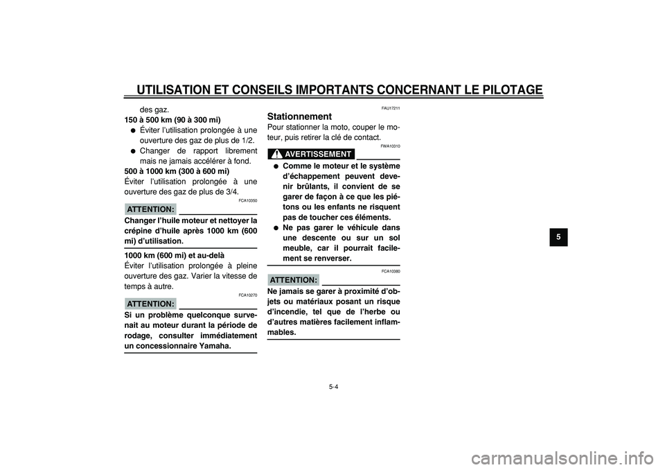 YAMAHA CYGNUS 125 2000  Notices Demploi (in French)  
UTILISATION ET CONSEILS IMPORTANTS CONCERNANT LE PILOTAGE
 
5-4 
2
3
4
56
7
8
9  
des gaz. 
150 à 500 km (90 à 300 mi)
 
 
Éviter l’utilisation prolongée à une
ouverture des gaz de plus de 1