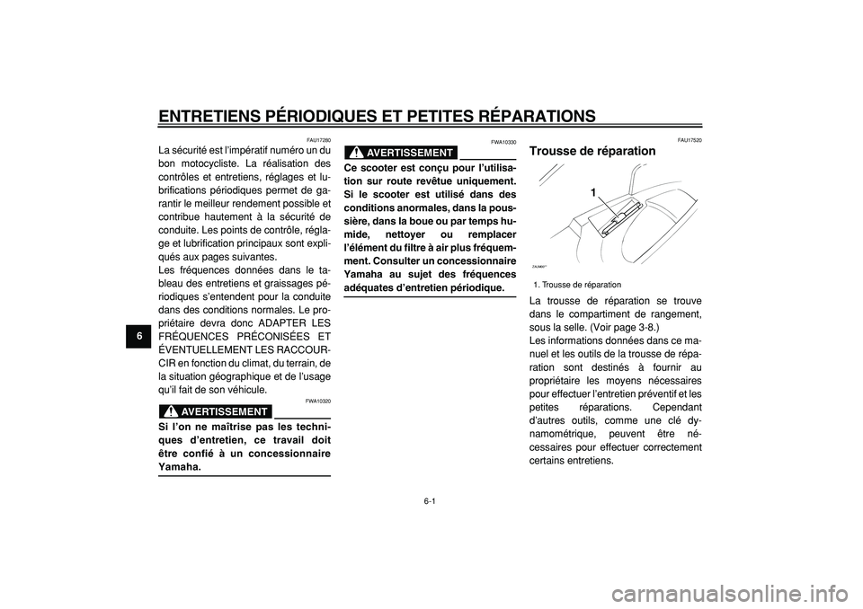 YAMAHA CYGNUS 125 2000  Notices Demploi (in French)  
6-1 
1
2
3
4
5
6
7
8
9
 
ENTRETIENS PÉRIODIQUES ET PETITES RÉPARATIONS 
FAU17280 
La sécurité est l’impératif numéro un du
bon motocycliste. La réalisation des
contrôles et entretiens, ré