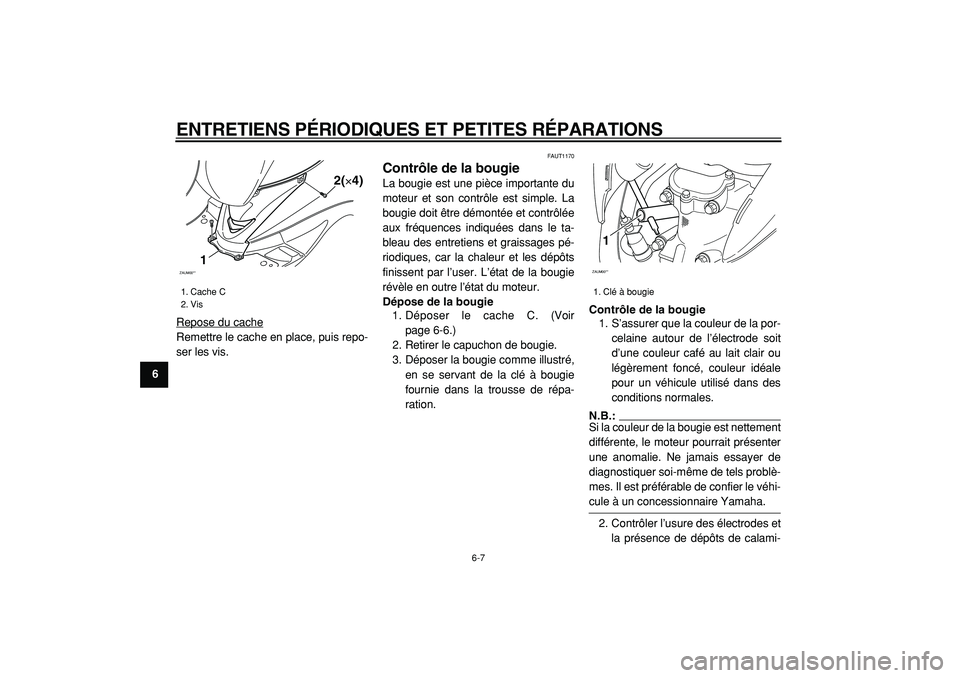 YAMAHA CYGNUS 125 2000 Notices Demploi (in French)
ENTRETIENS PÉRIODIQUES ET PETITES RÉPARATIONS
6-7
1
2
3
4
5
6
7
8
9
Repose du cache
Remettre le cache en place, puis repo-
ser les vis.
FAUT1170
Contrôle de la bougie
La bougie est une pi YAMAHA CYGNUS 125 2000 Notices Demploi (in French)
ENTRETIENS PÉRIODIQUES ET PETITES RÉPARATIONS
6-7
1
2
3
4
5
6
7
8
9
Repose du cache
Remettre le cache en place, puis repo-
ser les vis.
FAUT1170
Contrôle de la bougie
La bougie est une pi