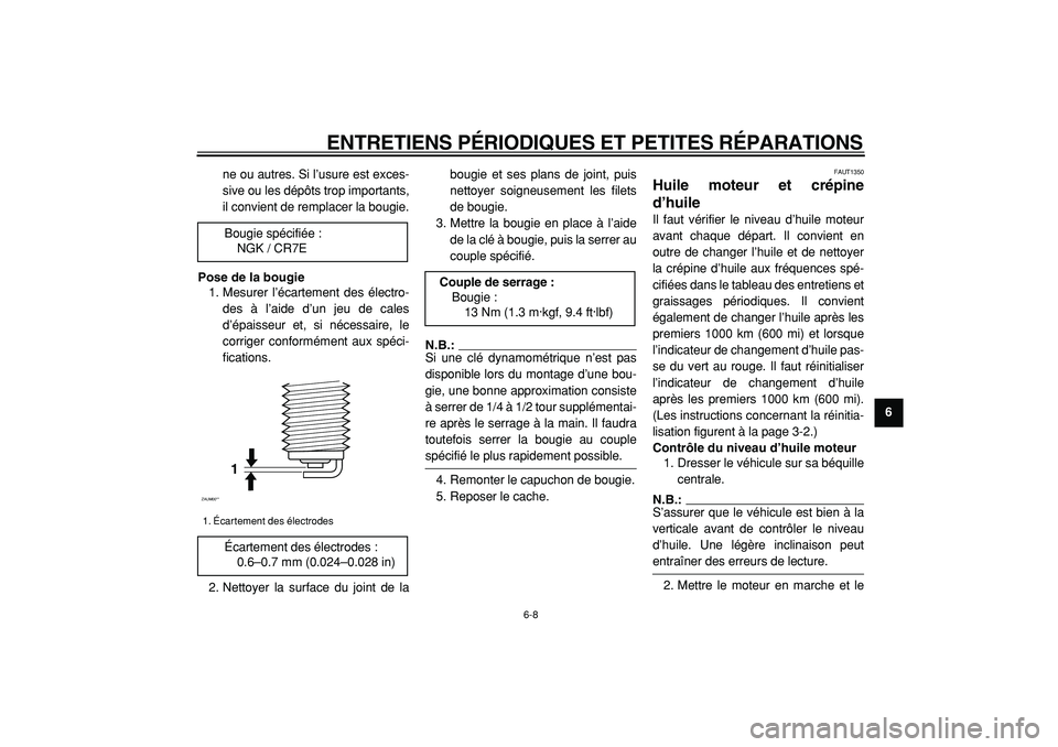 YAMAHA CYGNUS 125 2000 Notices Demploi (in French)
ENTRETIENS PÉRIODIQUES ET PETITES RÉPARATIONS
6-8
2
3
4
5
67
8
9
ne ou autres. Si l’usure est exces-
sive ou les dépôts trop importants,
il convient de remplacer la bougie.
Pose de la bou YAMAHA CYGNUS 125 2000 Notices Demploi (in French)
ENTRETIENS PÉRIODIQUES ET PETITES RÉPARATIONS
6-8
2
3
4
5
67
8
9
ne ou autres. Si l’usure est exces-
sive ou les dépôts trop importants,
il convient de remplacer la bougie.
Pose de la bou