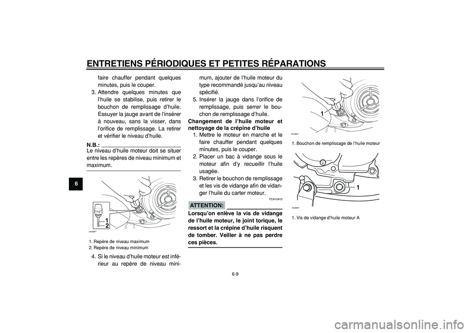 YAMAHA CYGNUS 125 2000  Notices Demploi (in French)  
ENTRETIENS PÉRIODIQUES ET PETITES RÉPARATIONS 
6-9 
1
2
3
4
5
6
7
8
9 
faire chauffer pendant quelques
minutes, puis le couper.
3. Attendre quelques minutes que
l’huile se stabilise, puis retire