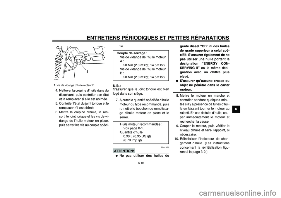 YAMAHA CYGNUS 125 2000  Notices Demploi (in French)  
ENTRETIENS PÉRIODIQUES ET PETITES RÉPARATIONS 
6-10 
2
3
4
5
67
8
9  
4. Nettoyer la crépine d’huile dans du
dissolvant, puis contrôler son état
et la remplacer si elle est abîmée.
5. Contr