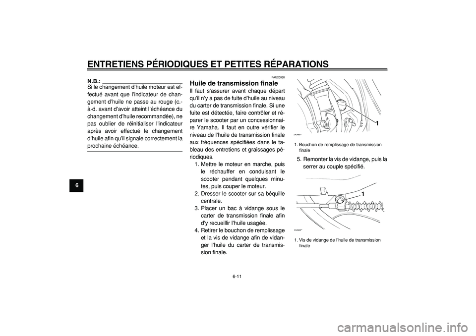 YAMAHA CYGNUS 125 2000  Notices Demploi (in French)  
ENTRETIENS PÉRIODIQUES ET PETITES RÉPARATIONS 
6-11 
1
2
3
4
5
6
7
8
9
N.B.:
 
Si le changement d’huile moteur est ef-
fectué avant que l’indicateur de chan-
gement d’huile ne passe au roug