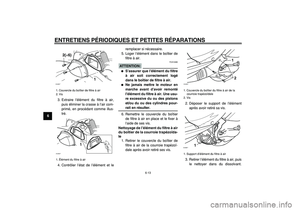 YAMAHA CYGNUS 125 2000 Notices Demploi (in French)
ENTRETIENS PÉRIODIQUES ET PETITES RÉPARATIONS
6-13
1
2
3
4
5
6
7
8
9
3. Extraire l’élément du filtre à air,
puis éliminer la crasse à l’air com-
primé, en procédant comme illus-
tré YAMAHA CYGNUS 125 2000 Notices Demploi (in French)
ENTRETIENS PÉRIODIQUES ET PETITES RÉPARATIONS
6-13
1
2
3
4
5
6
7
8
9
3. Extraire l’élément du filtre à air,
puis éliminer la crasse à l’air com-
primé, en procédant comme illus-
tré