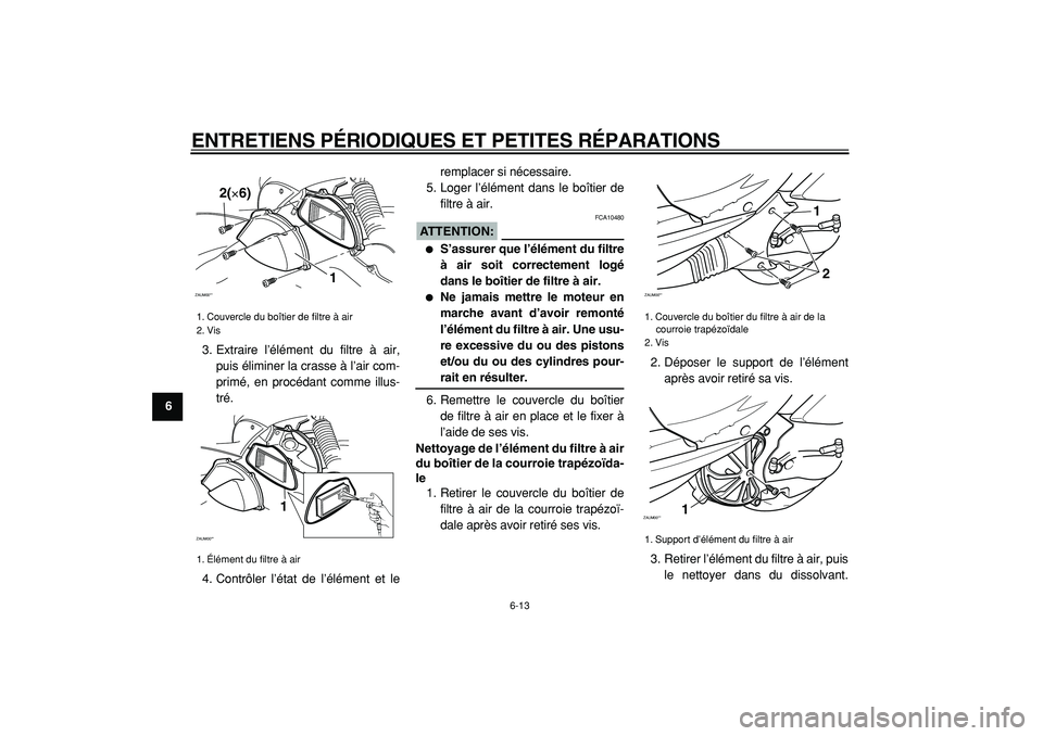 YAMAHA CYGNUS 125 2000  Notices Demploi (in French)  
ENTRETIENS PÉRIODIQUES ET PETITES RÉPARATIONS 
6-13 
1
2
3
4
5
6
7
8
9 
3. Extraire l’élément du filtre à air,
puis éliminer la crasse à l’air com-
primé, en procédant comme illus-
tré