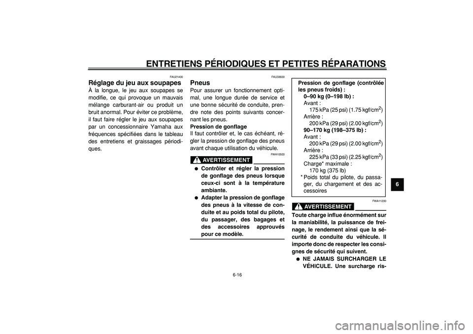 YAMAHA CYGNUS 125 2000  Notices Demploi (in French)  
ENTRETIENS PÉRIODIQUES ET PETITES RÉPARATIONS 
6-16 
2
3
4
5
67
8
9
 
FAU21400 
Réglage du jeu aux soupapes  
À la longue, le jeu aux soupapes se
modifie, ce qui provoque un mauvais
mélange car